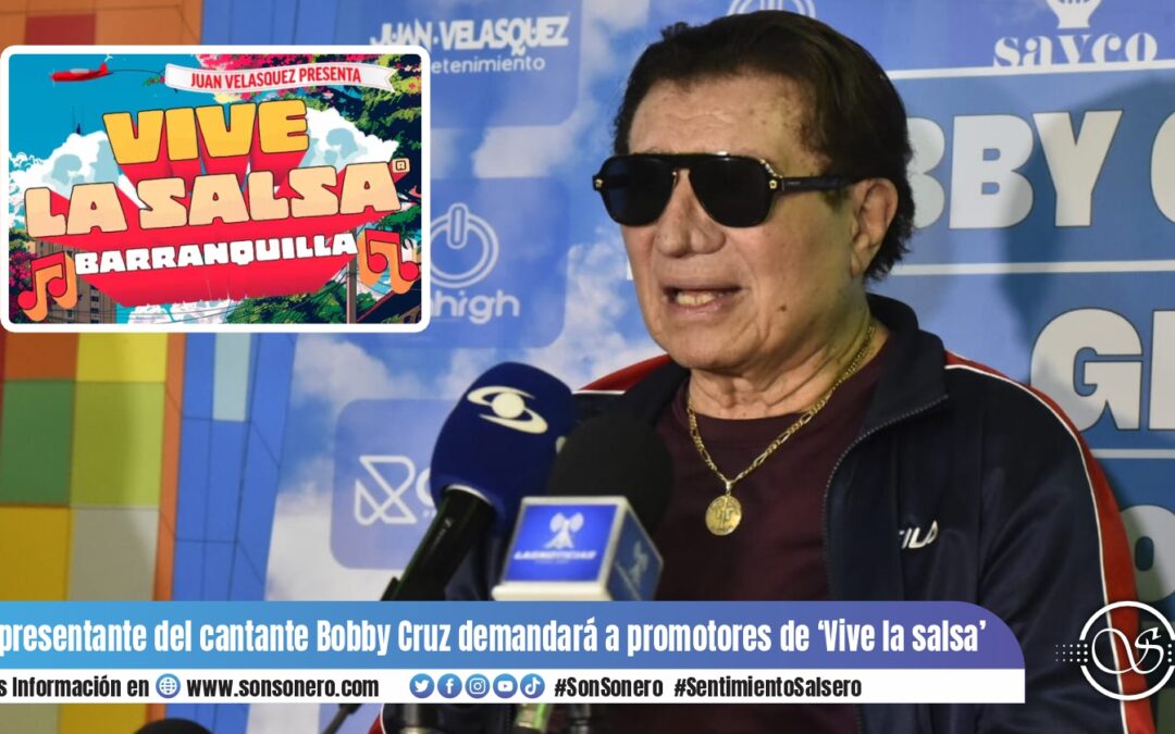 Representante del cantante Bobby Cruz demandará a promotores de ‘Vive la salsa’